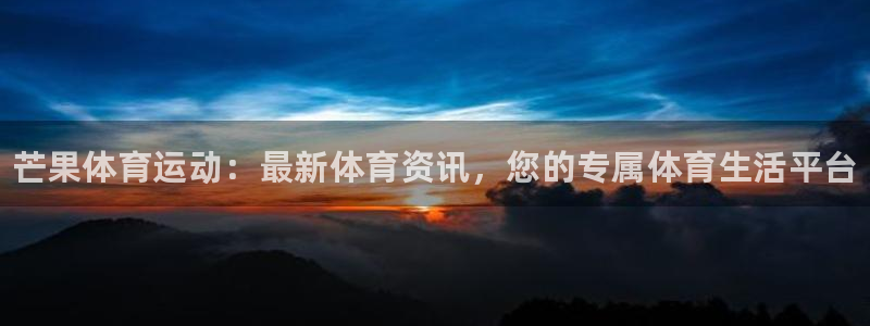 oety欧亿体育官网下载平台注册要钱吗是真的吗：芒果