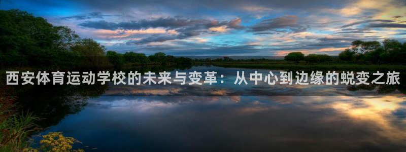 欧亿体育官方正版app娱乐下载：西安体育运动学校的未