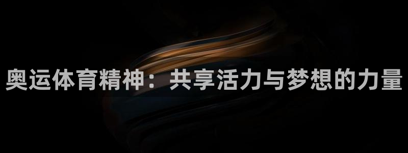 oety欧亿体育官网下载平台注册要钱吗安全吗：奥运体